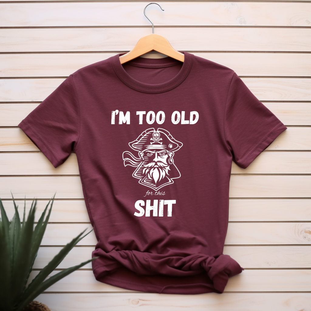 I'm Too Old For This Shit – Pirate Edition Graphic Tee