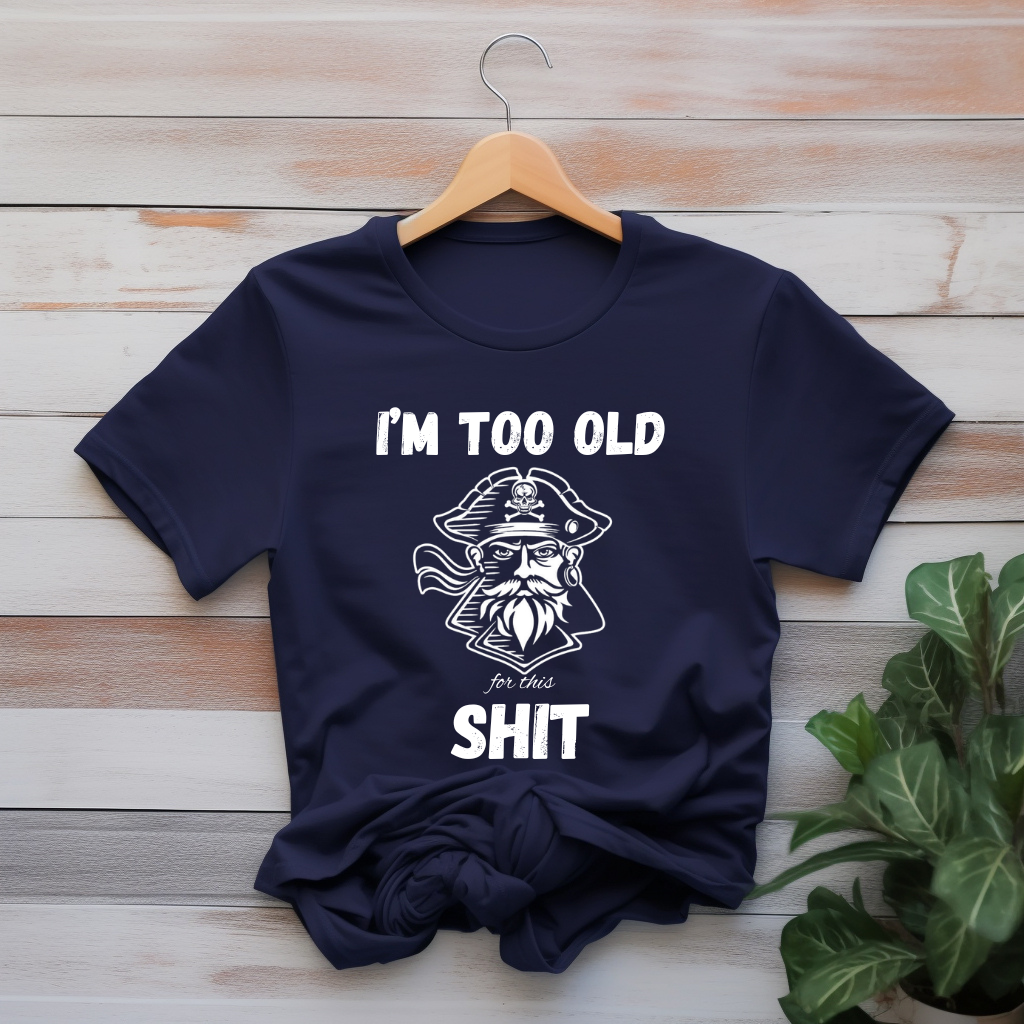 I'm Too Old For This Shit – Pirate Edition Graphic Tee